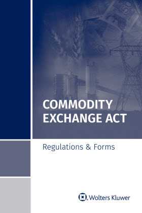 Commodity Exchange Act: Regulations & Forms, 2018 Edition