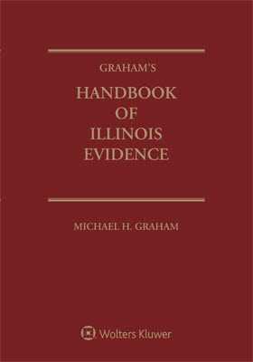 Graham's Handbook of Illinois Evidence, 2018 Edition