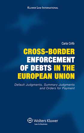 Cross Border Enforcement Of Debts in the European Union, Default Judgments, Summary Judgments and orders for Payment by Carla Crifò