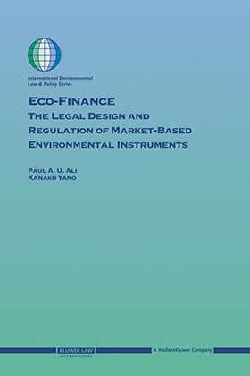 Eco-Finance:The Legal Design and Regulation of Market-Based Environmental Instruments by Paul U Ali, Kanako Yano