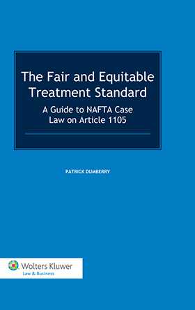 The Fair and Equitable Treatment Standard. A Guide to NAFTA Case Law on Article 1105 by Patrick Dumberry