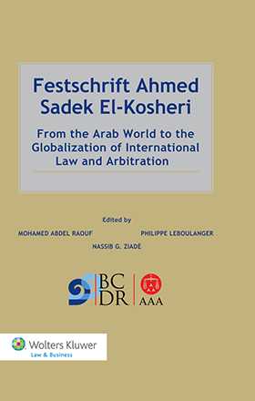 Festschrift Ahmed Sadek El-Kosheri. From the Arab World to the Globalization of International Law and Arbitration