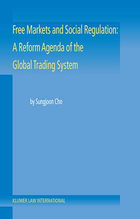 Free Markets and Social Regulation: A Reform Agenda of the Global Trading System by Sungjoon Cho