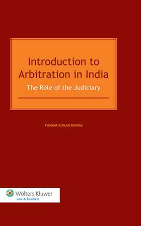 Introduction to Arbitration in India. The Role of the Judiciary by Tushar Kumar Biswas
