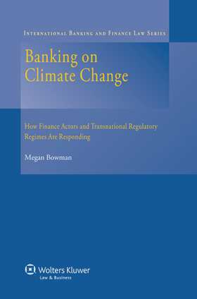 Banking on Climate Change. How Finance Actors and Transnational Regulatory Regimes are Responding by Megan Bowman