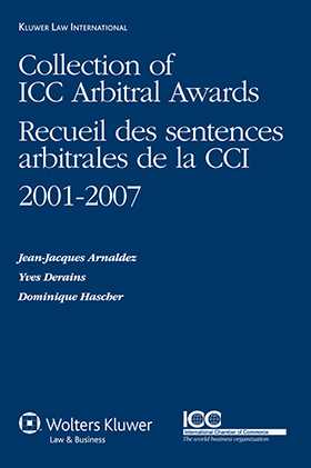 Collection of ICC Arbitral Awards 2001-2007/ Recueil des sentences arbitrales de la CCI 2001-2007 by Jean-Jacques Arnaldez, Yves Derains, Dominique Hascher