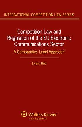 Competition Law and Regulation in the EU Electronic Communications Sector. A Comparative Legal Approach by Livang Hou