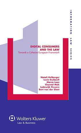 Digital Consumers and the Law. Towards a Cohesive European Framework by Lucie M.C.R. Guibault, Natalie Helberger, Marco Loos, Chantal Mak, Lodewijk Pessers, Bart van der Sloot