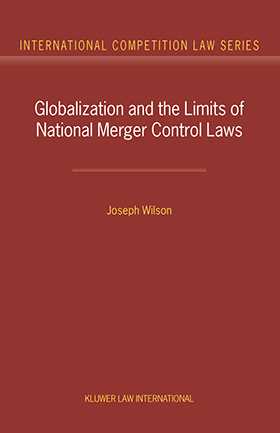 Globalization and the Limits of National Merger Control Laws by Joseph Wilson