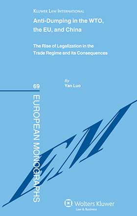 Anti-dumping in the WTO, the EU and China. The Rise of Legalization in the Trade Regime and its Consequences by Yan Luo
