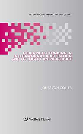 Third-Party Funding in International Arbitration and Its Impact on Proceedure by Jonas von Goeler