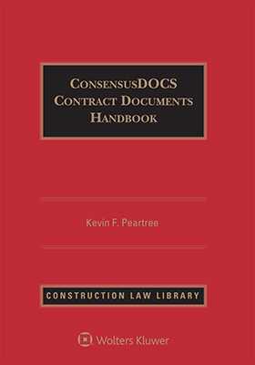 ConsensusDOCS Contract Documents Handbook by Kevin F. Peartree, Esq., Theodore M. B. Baum, Timothy Boldt, Todd R. Braggins, Matthew D. Brown, Martha A. Connolly, John W. Dreste, Nell M. Hurley, Thomas K. O'Gara